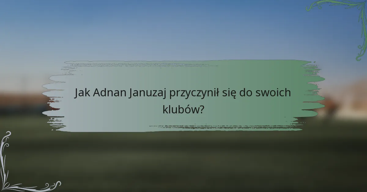 Jak Adnan Januzaj przyczynił się do swoich klubów?
