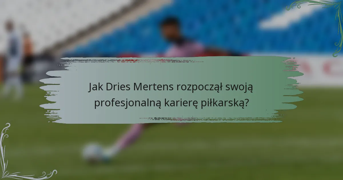 Jak Dries Mertens rozpoczął swoją profesjonalną karierę piłkarską?