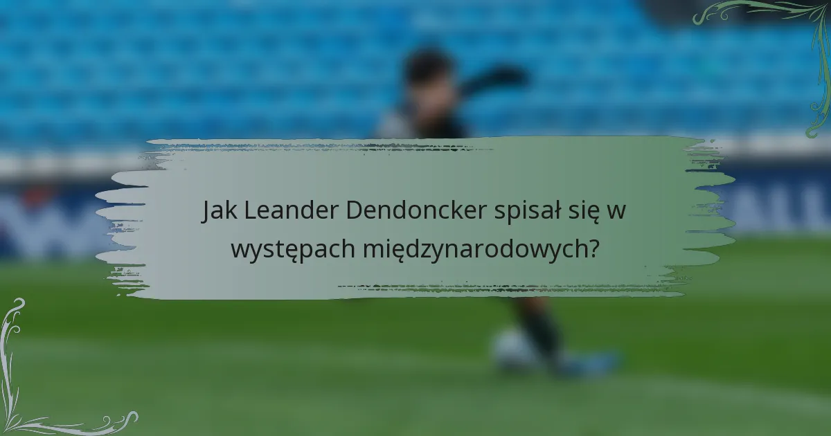 Jak Leander Dendoncker spisał się w występach międzynarodowych?