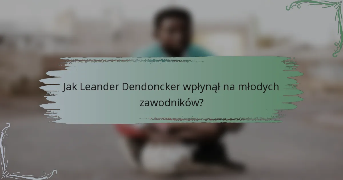 Jak Leander Dendoncker wpłynął na młodych zawodników?