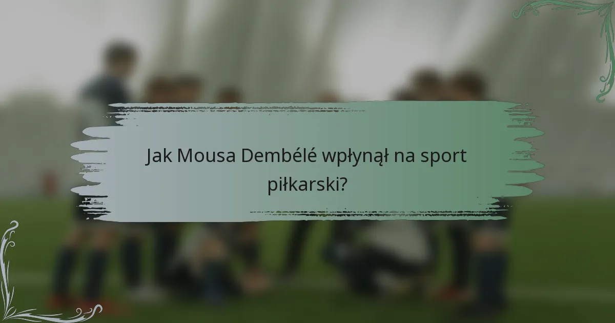 Jak Mousa Dembélé wpłynął na sport piłkarski?