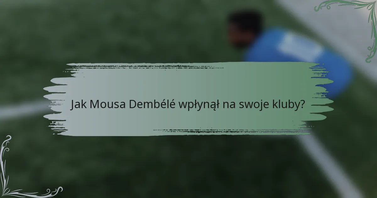 Jak Mousa Dembélé wpłynął na swoje kluby?