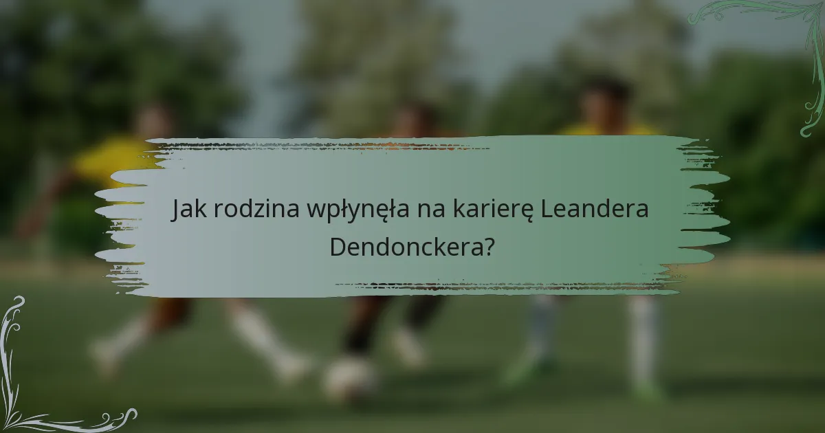 Jak rodzina wpłynęła na karierę Leandera Dendonckera?