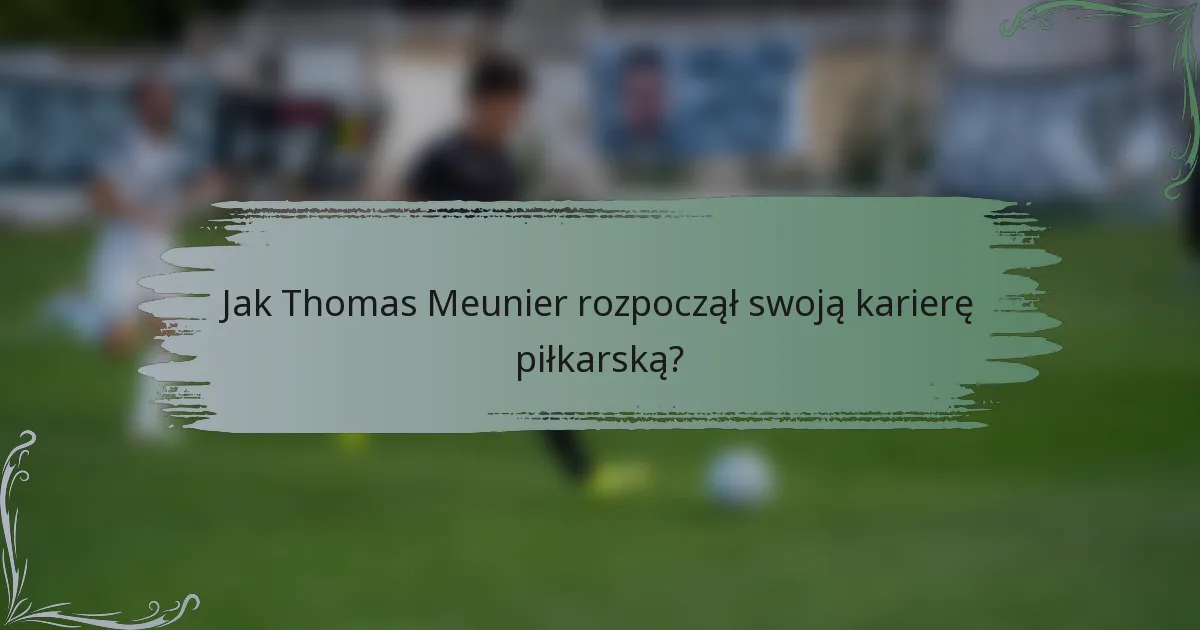 Jak Thomas Meunier rozpoczął swoją karierę piłkarską?