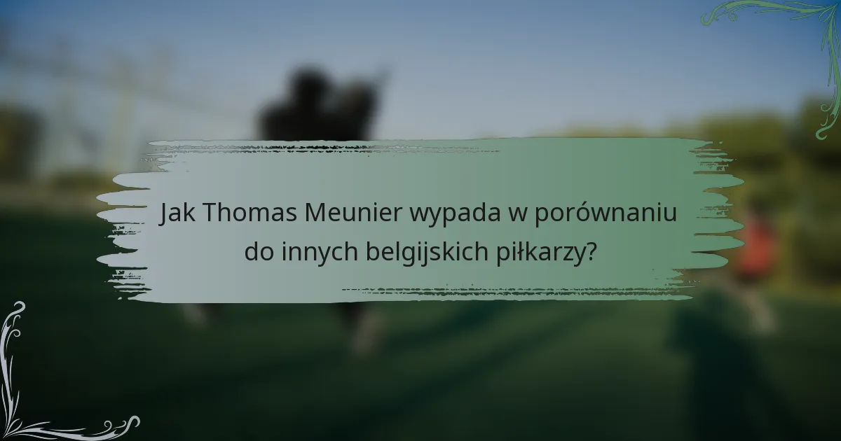 Jak Thomas Meunier wypada w porównaniu do innych belgijskich piłkarzy?