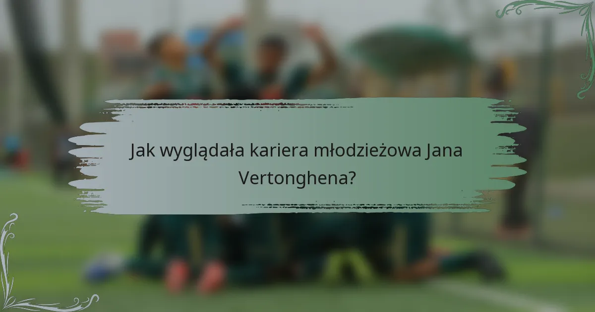 Jak wyglądała kariera młodzieżowa Jana Vertonghena?