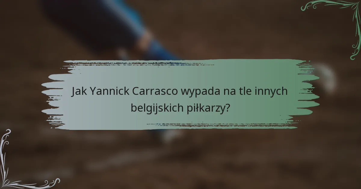 Jak Yannick Carrasco wypada na tle innych belgijskich piłkarzy?