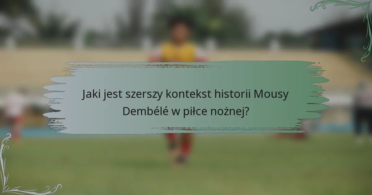 Jaki jest szerszy kontekst historii Mousy Dembélé w piłce nożnej?
