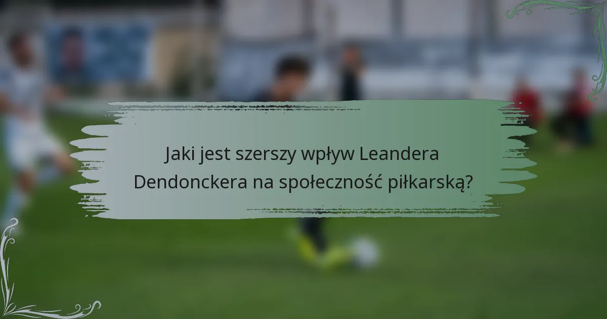 Jaki jest szerszy wpływ Leandera Dendonckera na społeczność piłkarską?