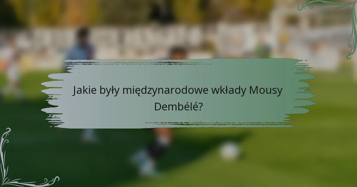 Jakie były międzynarodowe wkłady Mousy Dembélé?