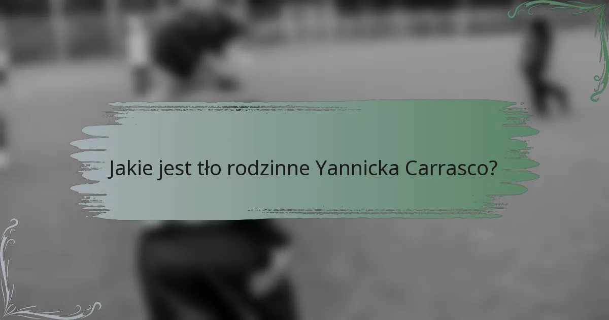 Jakie jest tło rodzinne Yannicka Carrasco?