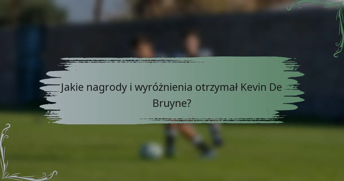 Jakie nagrody i wyróżnienia otrzymał Kevin De Bruyne?