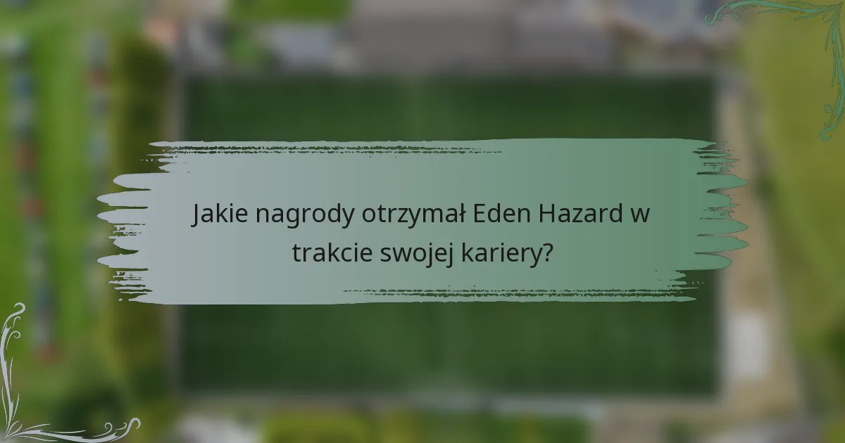 Jakie nagrody otrzymał Eden Hazard w trakcie swojej kariery?
