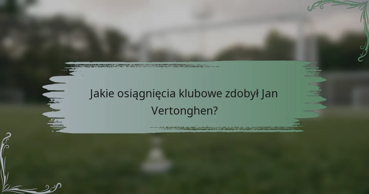 Jakie osiągnięcia klubowe zdobył Jan Vertonghen?