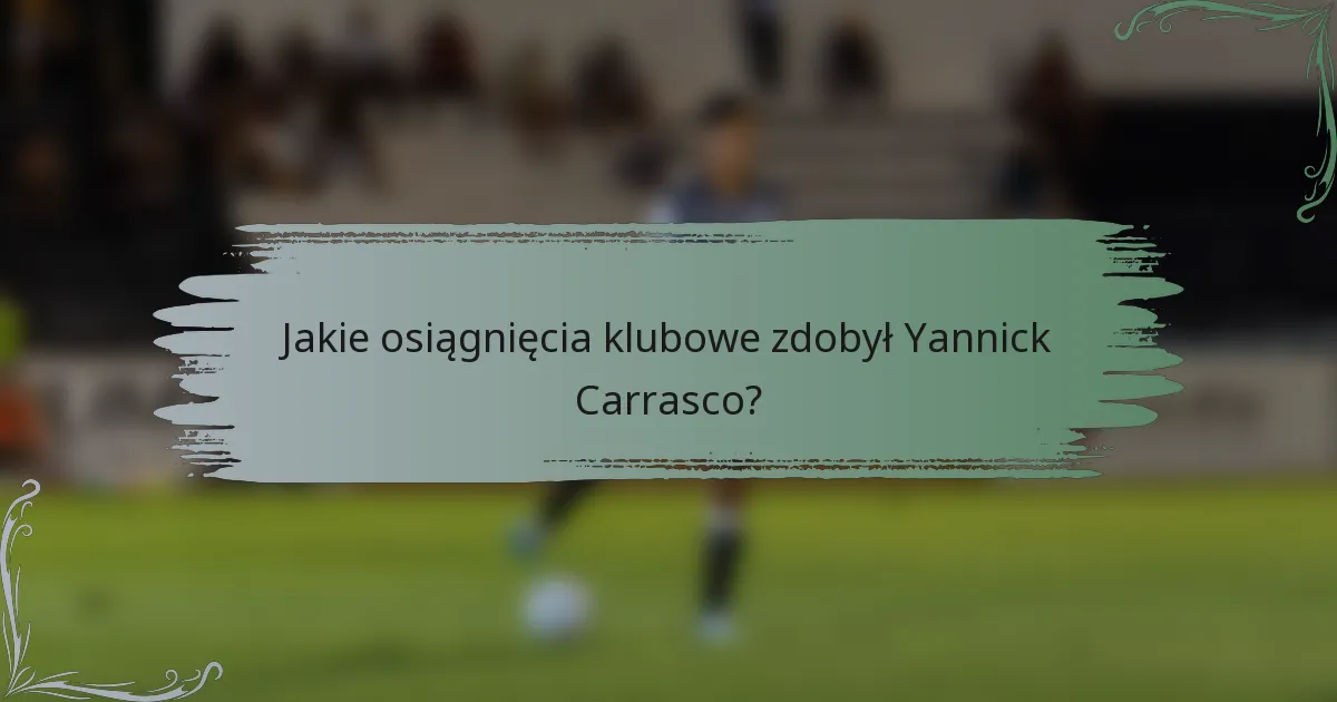 Jakie osiągnięcia klubowe zdobył Yannick Carrasco?
