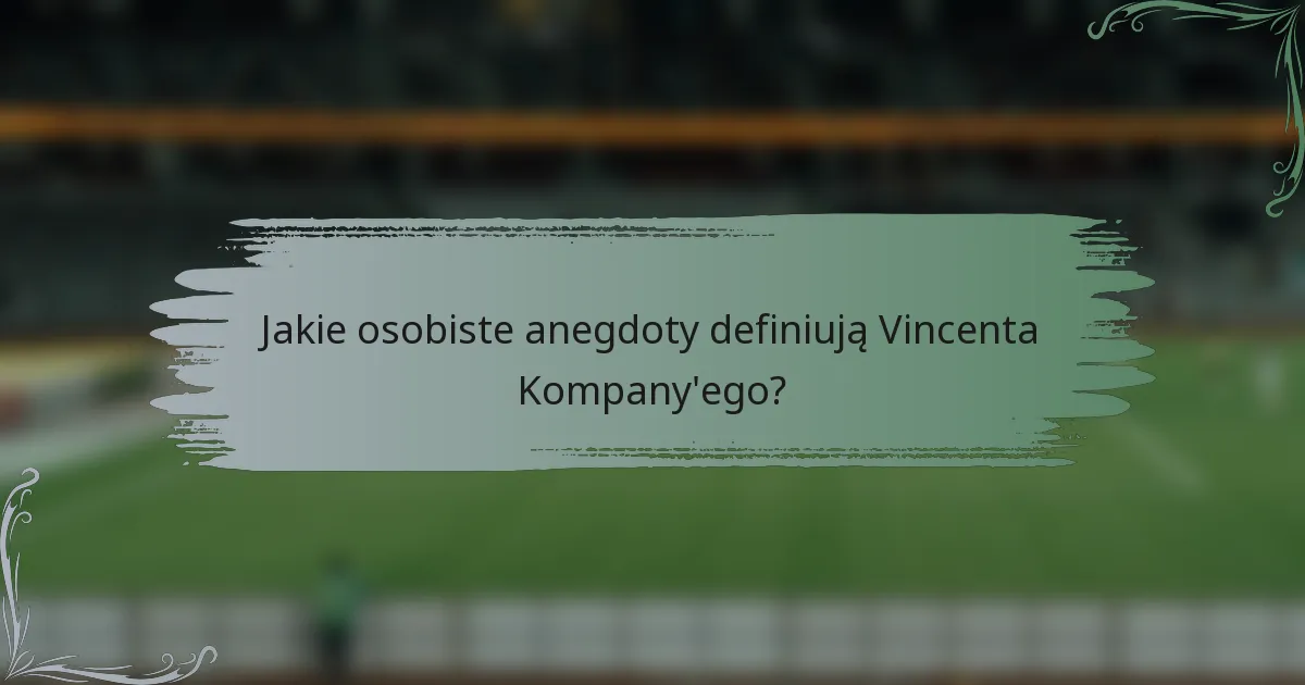 Jakie osobiste anegdoty definiują Vincenta Kompany'ego?