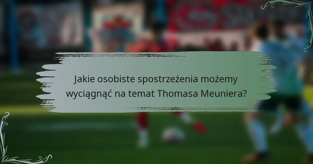 Jakie osobiste spostrzeżenia możemy wyciągnąć na temat Thomasa Meuniera?