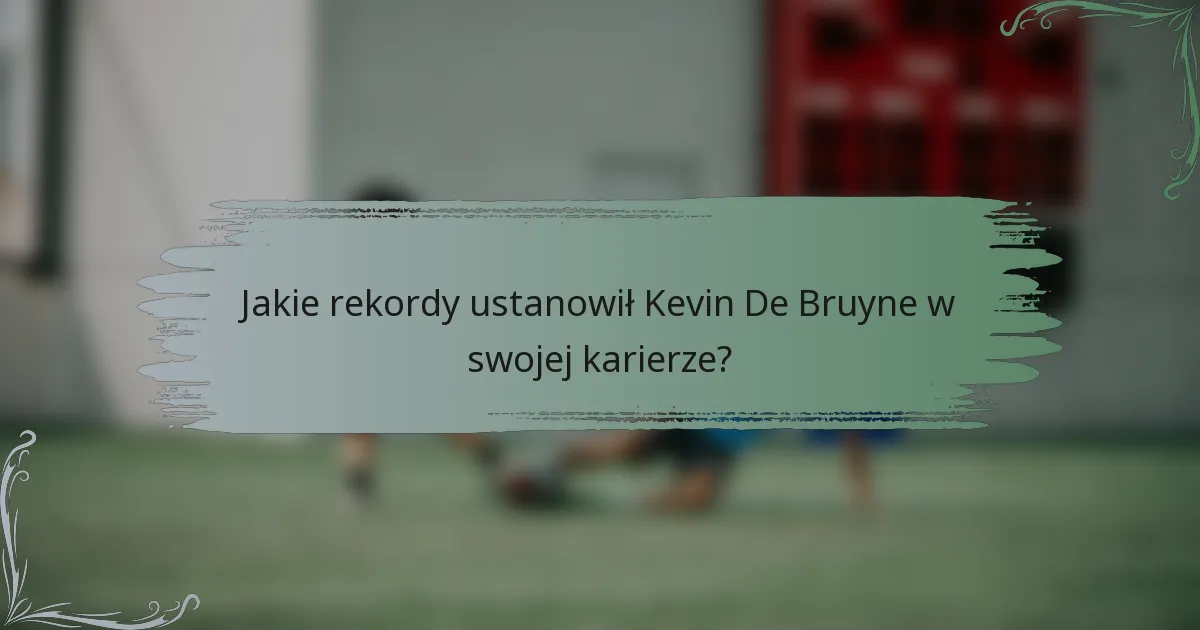 Jakie rekordy ustanowił Kevin De Bruyne w swojej karierze?