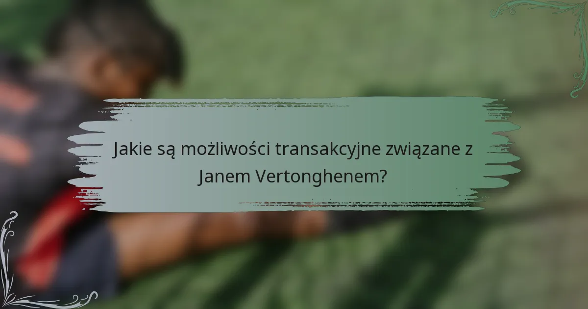Jakie są możliwości transakcyjne związane z Janem Vertonghenem?