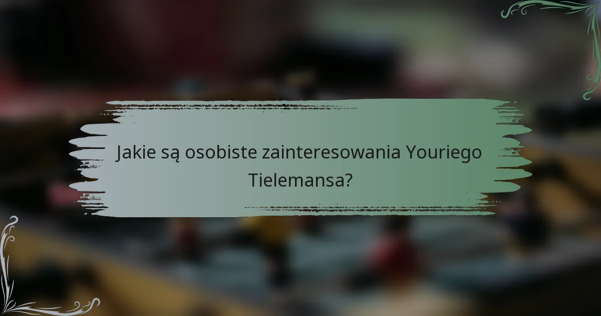 Jakie są osobiste zainteresowania Youriego Tielemansa?