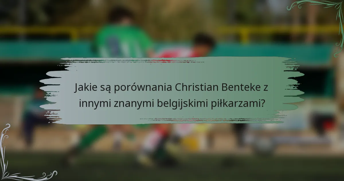 Jakie są porównania Christian Benteke z innymi znanymi belgijskimi piłkarzami?