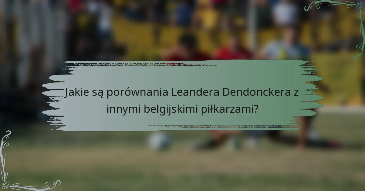 Jakie są porównania Leandera Dendonckera z innymi belgijskimi piłkarzami?