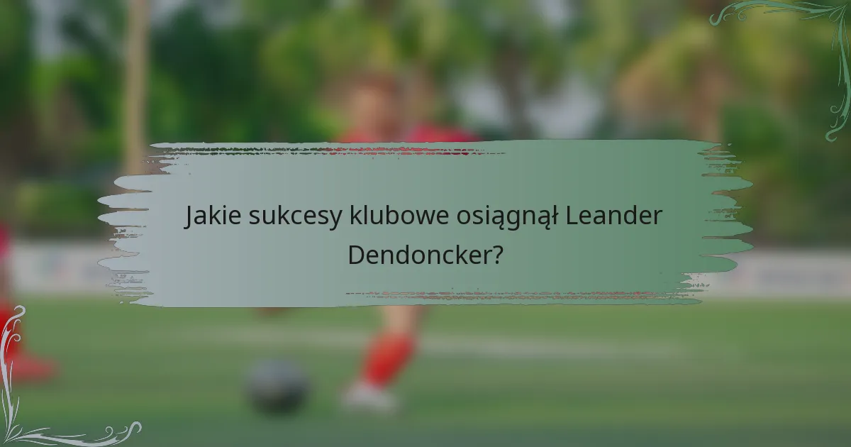 Jakie sukcesy klubowe osiągnął Leander Dendoncker?