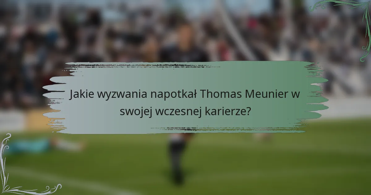 Jakie wyzwania napotkał Thomas Meunier w swojej wczesnej karierze?