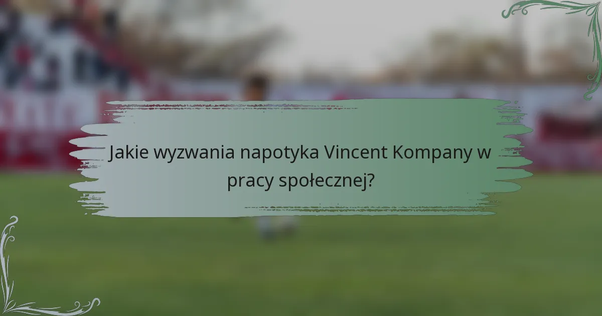 Jakie wyzwania napotyka Vincent Kompany w pracy społecznej?