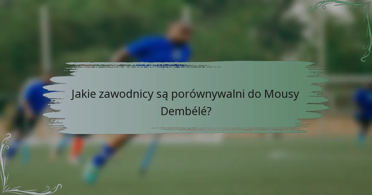 Jakie zawodnicy są porównywalni do Mousy Dembélé?