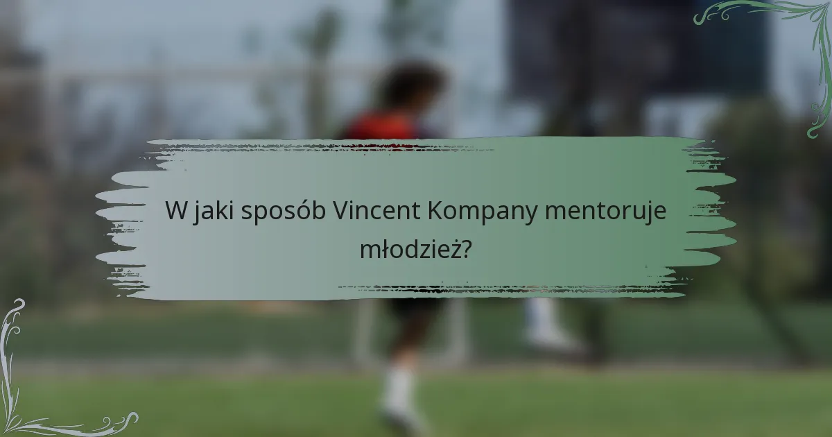 W jaki sposób Vincent Kompany mentoruje młodzież?