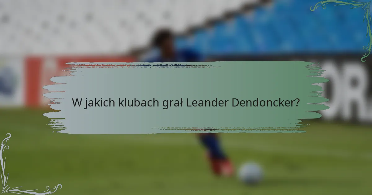 W jakich klubach grał Leander Dendoncker?